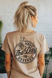 Have The Day You Deserve Tee