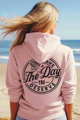 Have The Day You Deserve Hoodie