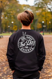 Have The Day You Deserve Sweatshirt Unisex Crewneck